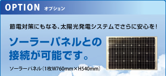 節電対策にもなる、太陽光発電システムでさらに安心を!　ソーラーパネルとの接続が可能です。